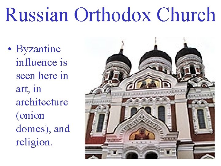 Russian Orthodox Church • Byzantine influence is seen here in art, in architecture (onion