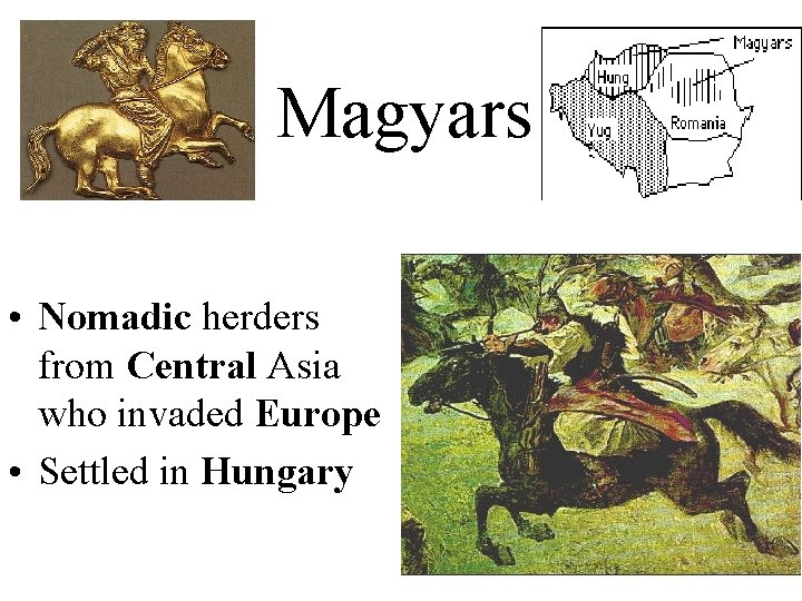 Magyars • Nomadic herders from Central Asia who invaded Europe • Settled in Hungary