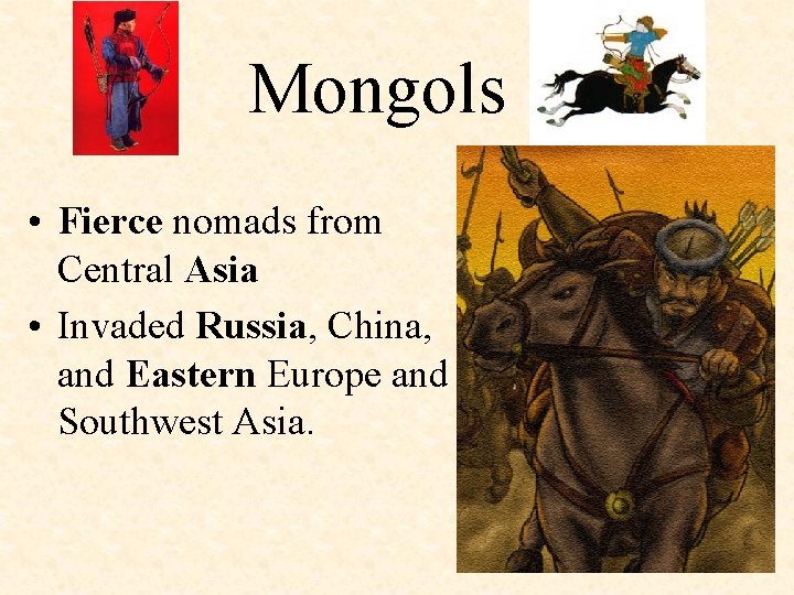 Mongols • Fierce nomads from Central Asia • Invaded Russia, China, and Eastern Europe