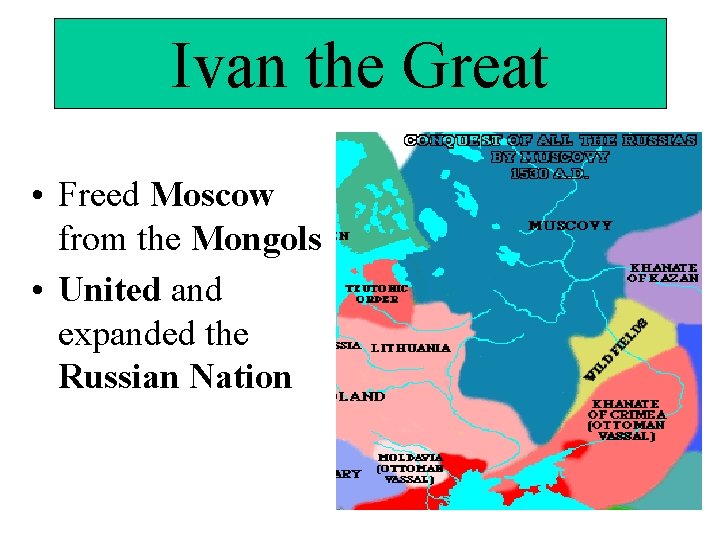 Ivan the Great • Freed Moscow from the Mongols • United and expanded the