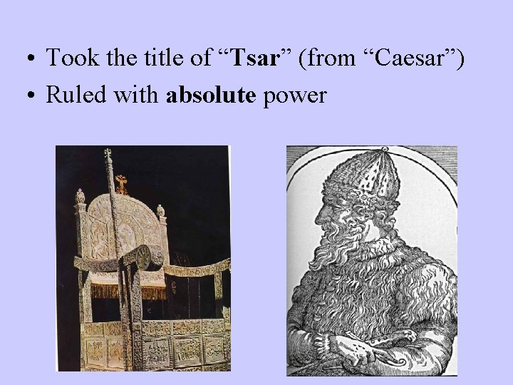  • Took the title of “Tsar” (from “Caesar”) • Ruled with absolute power