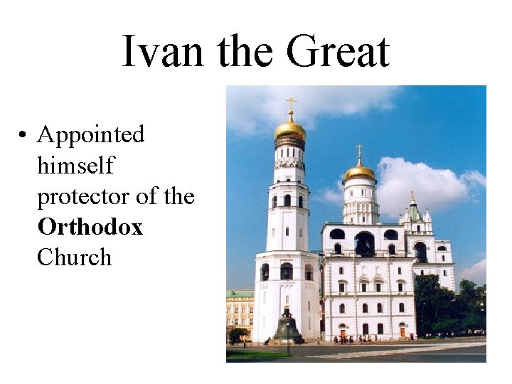 Ivan the Great • Appointed himself protector of the Orthodox Church 
