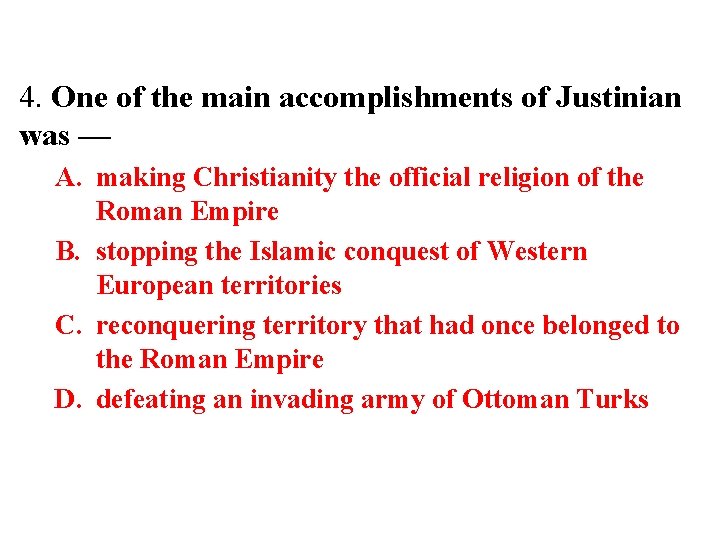 4. One of the main accomplishments of Justinian was — A. making Christianity the