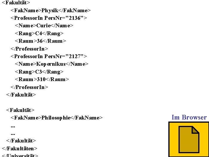 <Fakultät> <Fak. Name>Physik</Fak. Name> <Professor. In Pers. Nr="2136"> <Name>Curie</Name> <Rang>C 4</Rang> <Raum>36</Raum> </Professor. In>