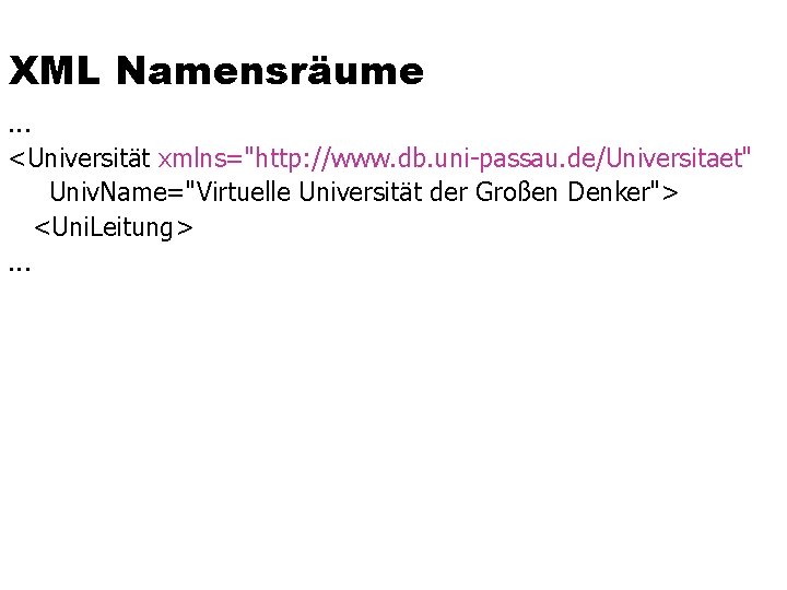 XML Namensräume. . . <Universität xmlns="http: //www. db. uni-passau. de/Universitaet" Univ. Name="Virtuelle Universität der