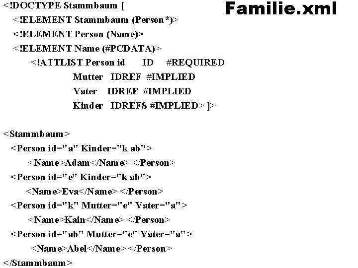 Familie. xml <!DOCTYPE Stammbaum [ <!ELEMENT Stammbaum (Person*)> <!ELEMENT Person (Name)> <!ELEMENT Name (#PCDATA)>