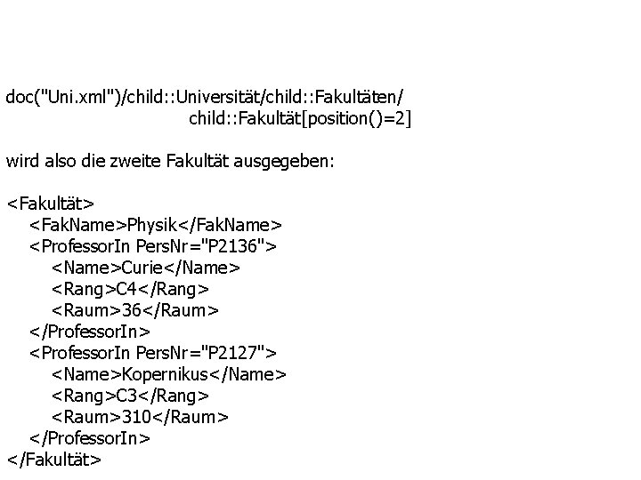 doc("Uni. xml")/child: : Universität/child: : Fakultäten/ child: : Fakultät[position()=2] wird also die zweite Fakultät