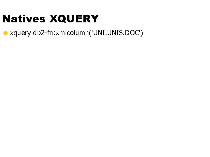 Natives XQUERY = xquery db 2 -fn: xmlcolumn('UNI. UNIS. DOC') 