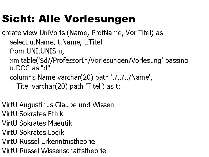 Sicht: Alle Vorlesungen create view Uni. Vorls (Name, Prof. Name, Vorl. Titel) as select