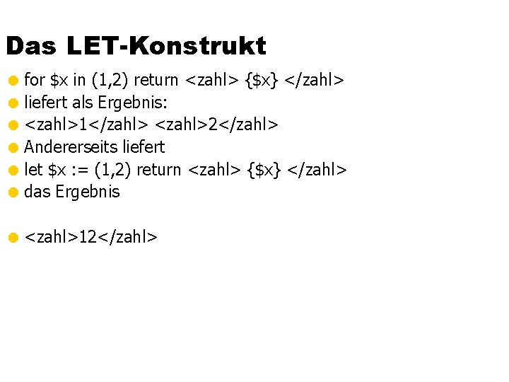 Das LET-Konstrukt = for $x in (1, 2) return <zahl> {$x} </zahl> = liefert