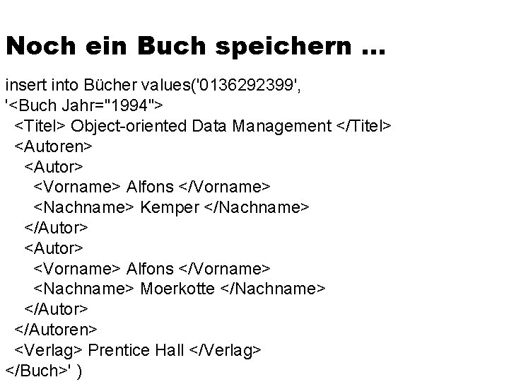 Noch ein Buch speichern … insert into Bücher values('0136292399', '<Buch Jahr="1994"> <Titel> Object-oriented Data