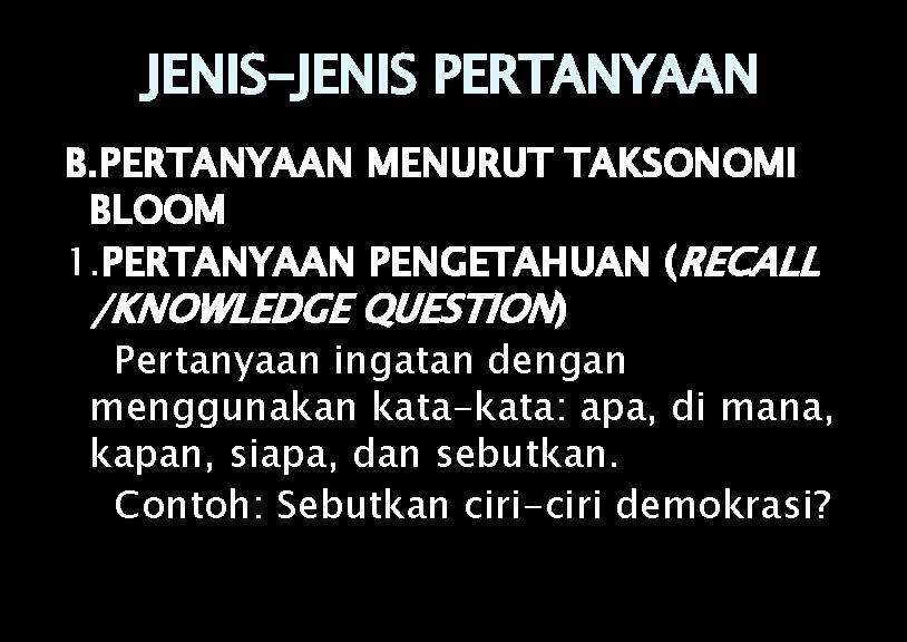 JENIS-JENIS PERTANYAAN B. PERTANYAAN MENURUT TAKSONOMI BLOOM 1. PERTANYAAN PENGETAHUAN (RECALL /KNOWLEDGE QUESTION) Pertanyaan