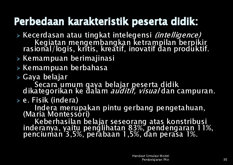 Perbedaan karakteristik peserta didik: Kecerdasan atau tingkat intelegensi (intelligence) Kegiatan mengembangkan ketrampilan berpikir rasional/logis,