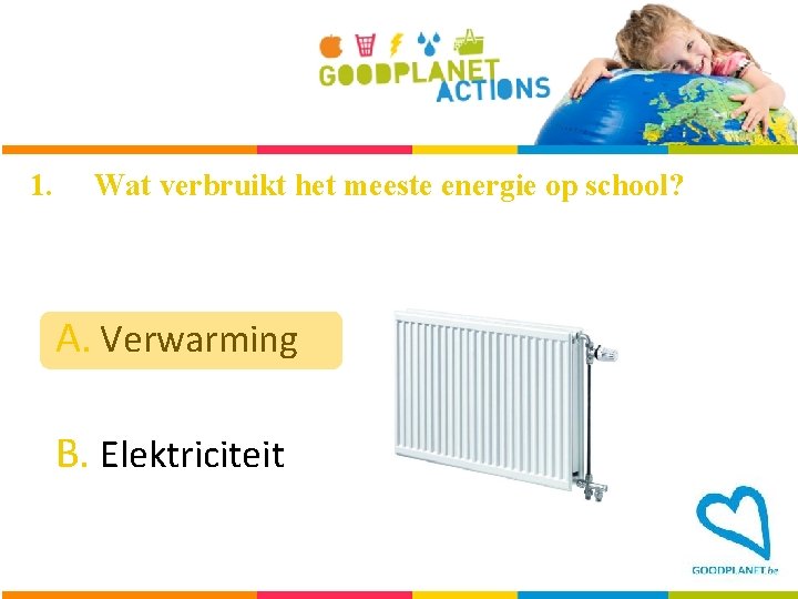 1. Wat verbruikt het meeste energie op school? A. Verwarming B. Elektriciteit 
