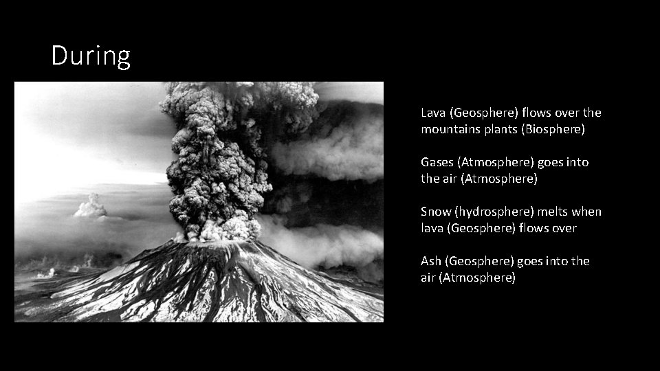 During Lava (Geosphere) flows over the mountains plants (Biosphere) Gases (Atmosphere) goes into the