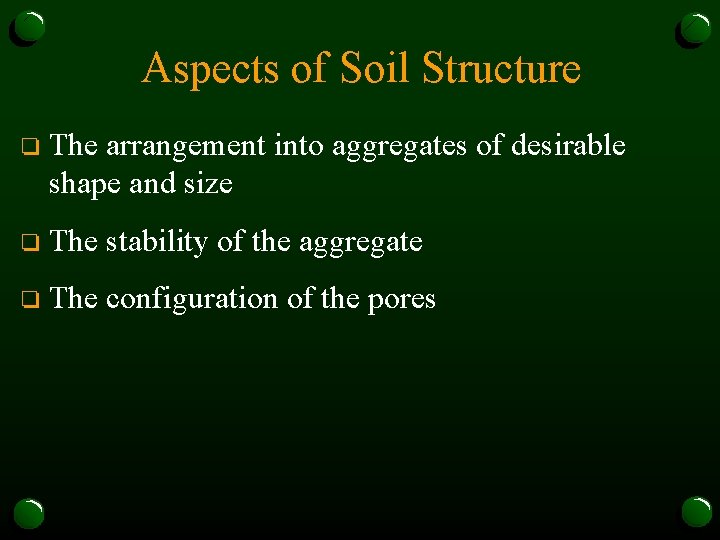 Aspects of Soil Structure o The arrangement into aggregates of desirable shape and size
