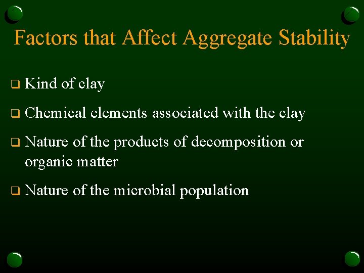 Factors that Affect Aggregate Stability o Kind of clay o Chemical elements associated with