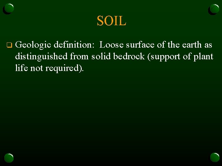 SOIL o Geologic definition: Loose surface of the earth as distinguished from solid bedrock