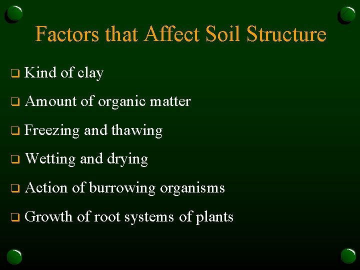 Factors that Affect Soil Structure o Kind of clay o Amount of organic matter