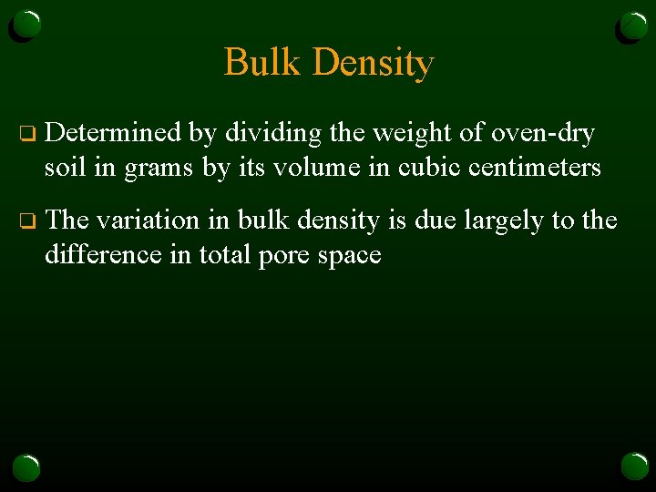 Bulk Density o Determined by dividing the weight of oven-dry soil in grams by
