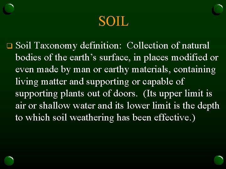 SOIL o Soil Taxonomy definition: Collection of natural bodies of the earth’s surface, in