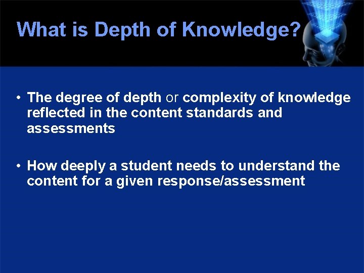 What is Depth of Knowledge? • The degree of depth or complexity of knowledge