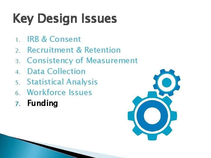 Key Design Issues 1. 2. 3. 4. 5. 6. 7. IRB & Consent Recruitment