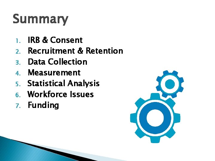 Summary 1. 2. 3. 4. 5. 6. 7. IRB & Consent Recruitment & Retention