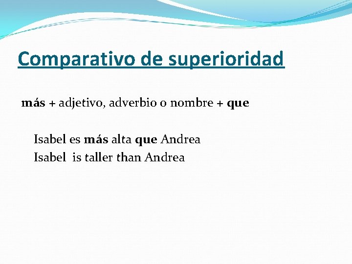 Comparativo de superioridad más + adjetivo, adverbio o nombre + que Isabel es más