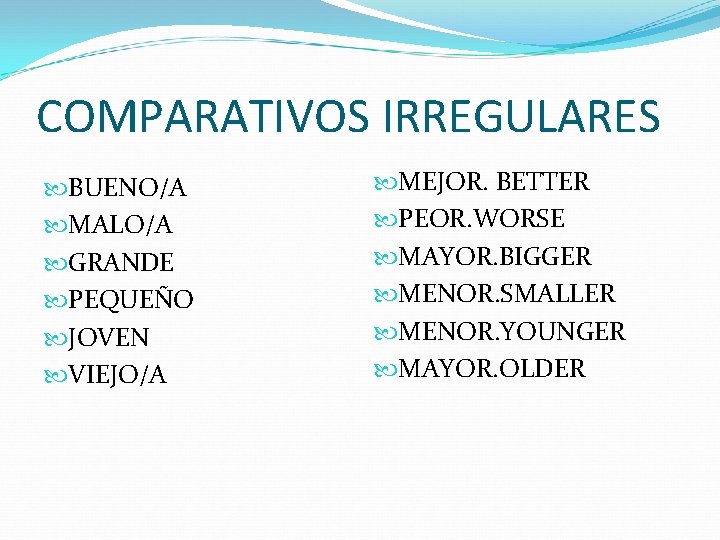 COMPARATIVOS IRREGULARES BUENO/A MALO/A GRANDE PEQUEÑO JOVEN VIEJO/A MEJOR. BETTER PEOR. WORSE MAYOR. BIGGER