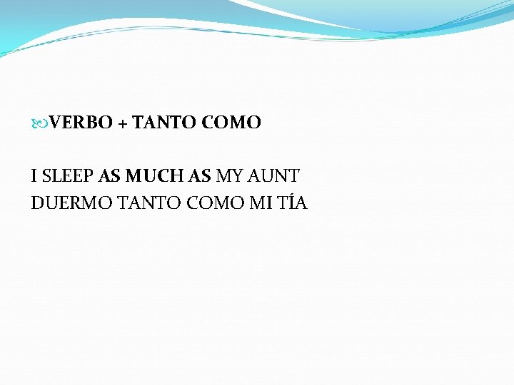  VERBO + TANTO COMO I SLEEP AS MUCH AS MY AUNT DUERMO TANTO