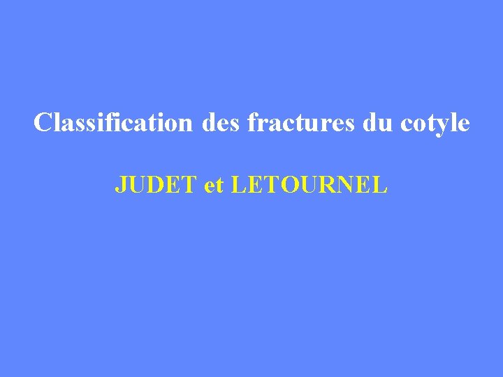 Classification des fractures du cotyle JUDET et LETOURNEL 