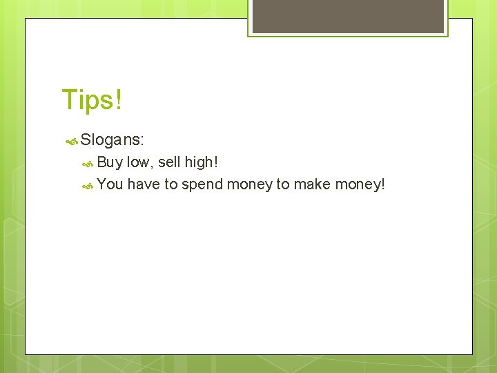 Tips! Slogans: Buy low, sell high! You have to spend money to make money!