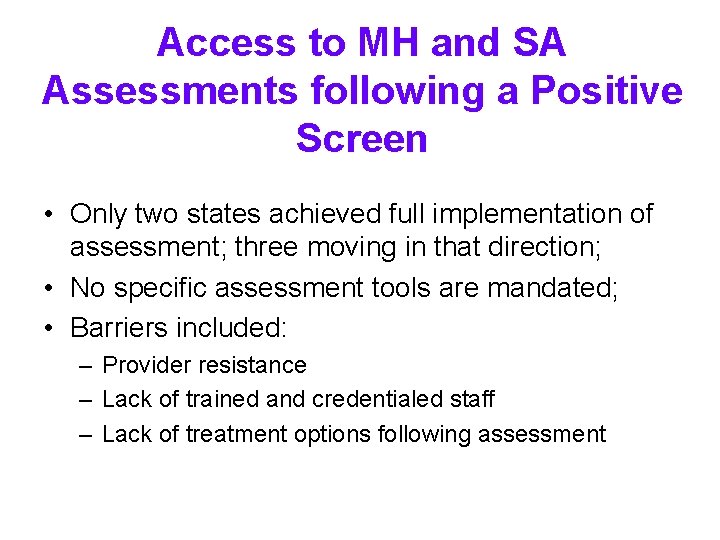 Access to MH and SA Assessments following a Positive Screen • Only two states Access to MH and SA Assessments following a Positive Screen • Only two states