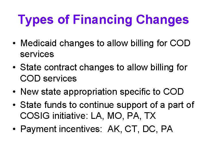 Types of Financing Changes • Medicaid changes to allow billing for COD services •