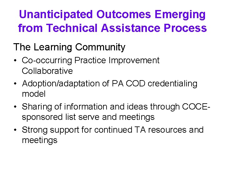 Unanticipated Outcomes Emerging from Technical Assistance Process The Learning Community • Co-occurring Practice Improvement Unanticipated Outcomes Emerging from Technical Assistance Process The Learning Community • Co-occurring Practice Improvement