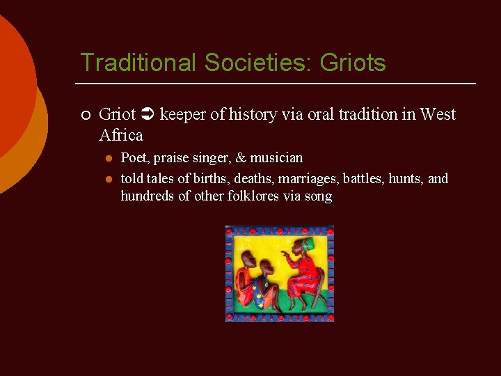 Traditional Societies: Griots ¡ Griot keeper of history via oral tradition in West Africa