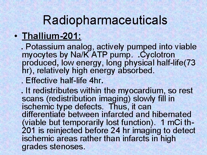 Radiopharmaceuticals • Thallium-201: . Potassium analog, actively pumped into viable myocytes by Na/K ATP