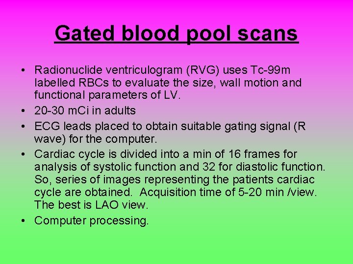 Gated blood pool scans • Radionuclide ventriculogram (RVG) uses Tc-99 m labelled RBCs to