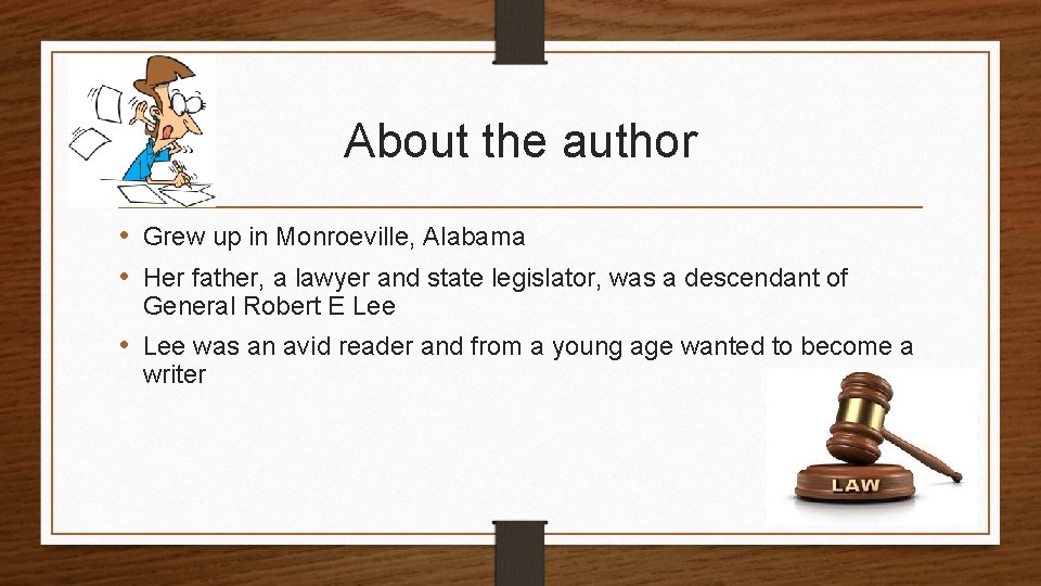 About the author • Grew up in Monroeville, Alabama • Her father, a lawyer