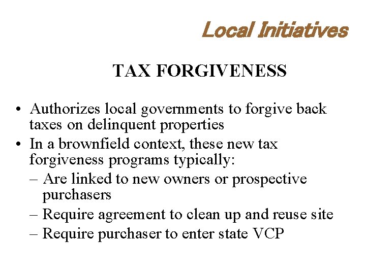 Local Initiatives TAX FORGIVENESS • Authorizes local governments to forgive back taxes on delinquent