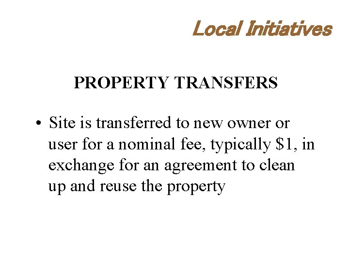 Local Initiatives PROPERTY TRANSFERS • Site is transferred to new owner or user for