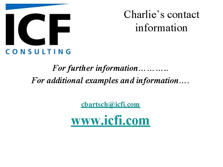 Charlie’s contact information For further information………. . For additional examples and information…. cbartsch@icfi. com