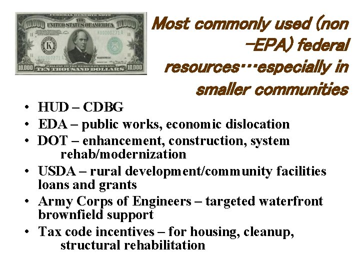 Most commonly used (non -EPA) federal resources…especially in smaller communities • • • HUD