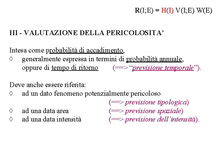 R(I; E) = H(I) V(I; E) W(E) III - VALUTAZIONE DELLA PERICOLOSITA’ Intesa come