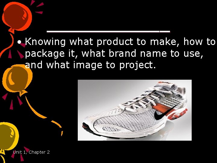 ______ • Knowing what product to make, how to package it, what brand name