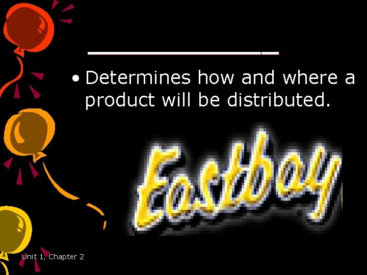 ______ • Determines how and where a product will be distributed. Unit 1, Chapter