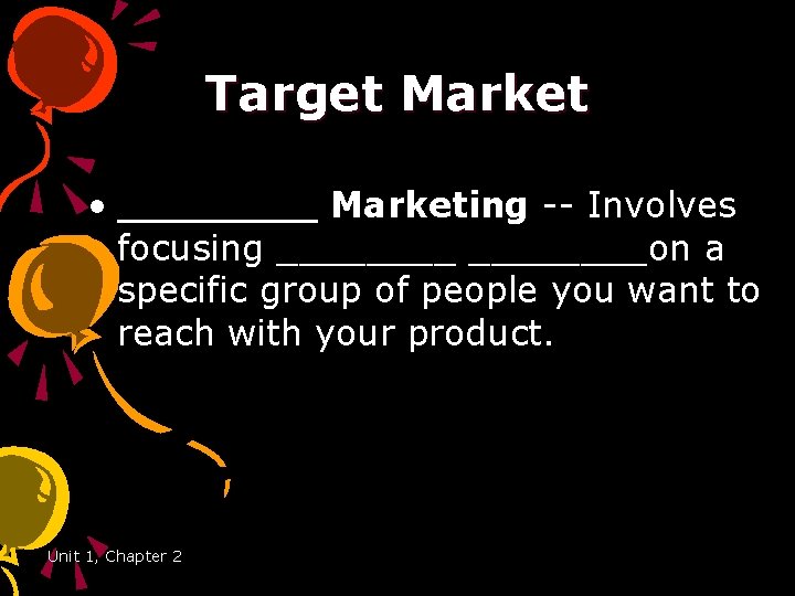 Target Market • ____ Marketing -- Involves focusing ________on a specific group of people