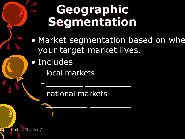 Geographic Segmentation • Market segmentation based on whe your target market lives. • Includes