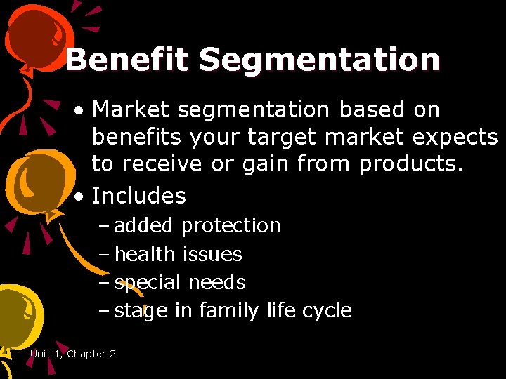 Benefit Segmentation • Market segmentation based on benefits your target market expects to receive